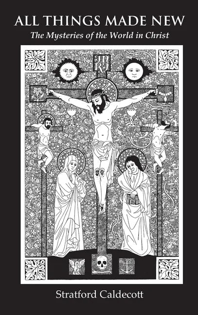 All Things Made New: The Mysteries of the World in Christ - Hardcover