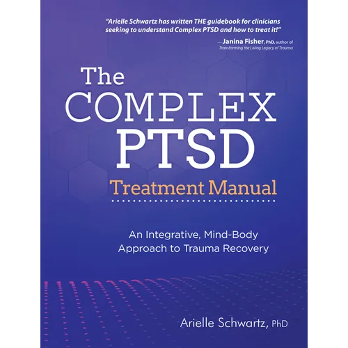 The Complex Ptsd Treatment Manual: An Integrative, Mind-Body Approach to Trauma Recovery - Paperback