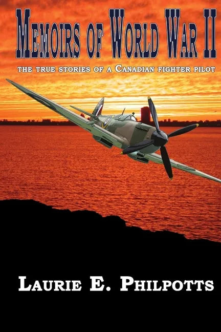 Memoirs of World War II: The True Stories of a Canadian Fighter Pilot - Paperback
