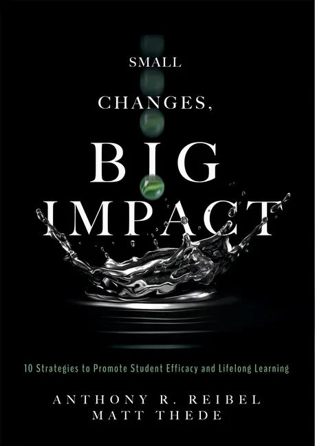 Small Changes, Big Impact: Ten Strategies to Promote Student Efficacy and Lifelong Learning (a Pocket Guide to School Reform Through Research-Based In - Paperback