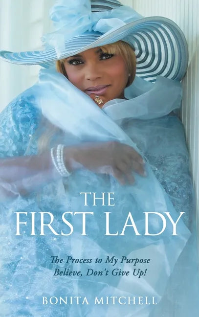 The First Lady: The Process to My Purpose Believe, Don't Give Up! - Hardcover