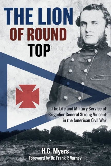 The Lion of Round Top: The Life and Military Service of Brigadier General Strong Vincent in the American Civil War - Hardcover