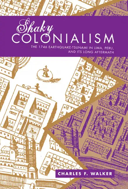 Shaky Colonialism: The 1746 Earthquake-Tsunami in Lima, Peru, and Its Long Aftermath - Paperback