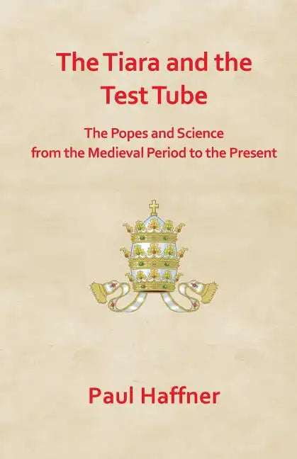 The Tiara and the Test Tube. the Popes and Science from the Medieval Period to the Present - Paperback