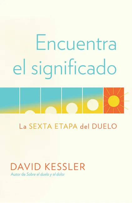 Encuentra El Significado: La Sexta Etapa del Duelo / Finding Meaning: The Sixth Stage of Grief - Paperback