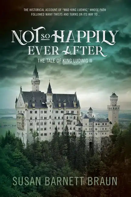 Not So Happily Ever After: The Life of King Ludwig II - Paperback