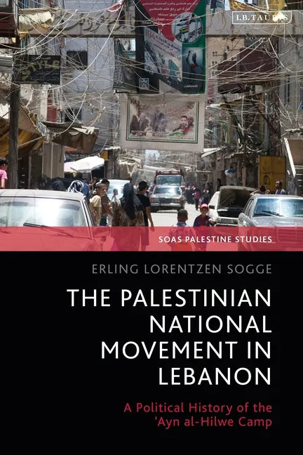The Palestinian National Movement in Lebanon: A Political History of the 'Ayn al-Hilwe Camp - Paperback
