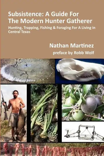 Subsistence: A Guide for the Modern Hunter Gatherer: Hunting, Trapping, Fishing & Foraging for a Living in Central Texas (Black & White Edition) - Paperback