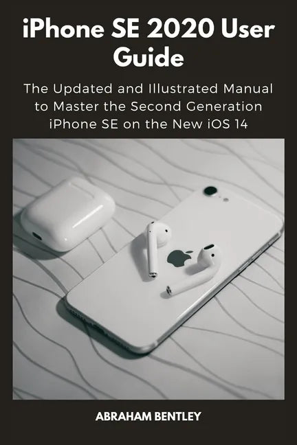 iPhone SE 2020 User Guide: The Updated and Illustrated Manual to Master the Second Generation iPhone SE on the New iOS 14 - Paperback