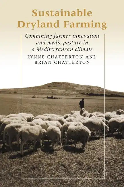 Sustainable Dryland Farming: Combining Farmer Innovation and Medic Pasture in a Mediterranean Climate - Paperback