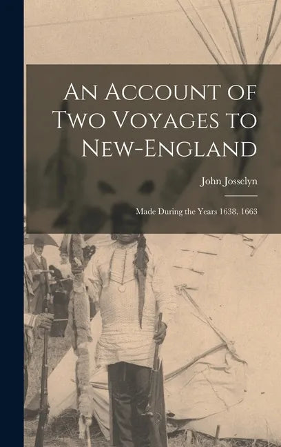 An Account of Two Voyages to New-England: Made During the Years 1638, 1663 - Hardcover