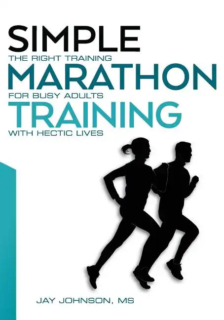 Simple Marathon Training: The Right Training For Busy Adults With Hectic Lives - Paperback