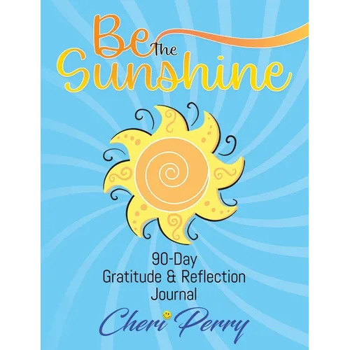 Be The Sunshine: 90-Day Gratitude & Reflection Journal - Paperback