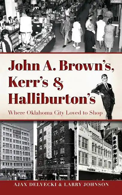 John A. Brown's, Kerr's & Halliburton's: Where Oklahoma City Loved to Shop - Hardcover