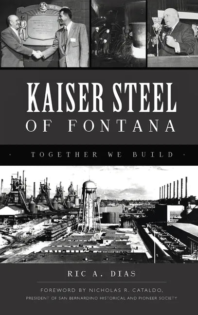 Kaiser Steel of Fontana: Together We Build - Hardcover
