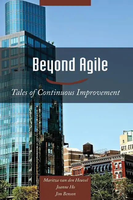 Beyond Agile: Tales of Continuous Improvement - Paperback