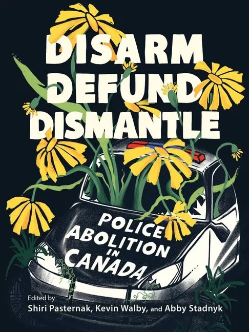 Disarm, Defund, Dismantle: Police Abolition in Canada - Paperback