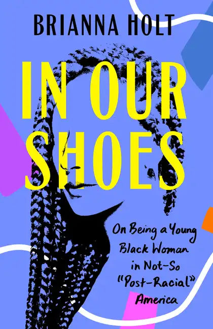 In Our Shoes: On Being a Young Black Woman in Not-So Post-Racial America - Paperback