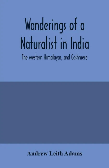 Wanderings of a naturalist in India: the western Himalayas, and Cashmere - Paperback