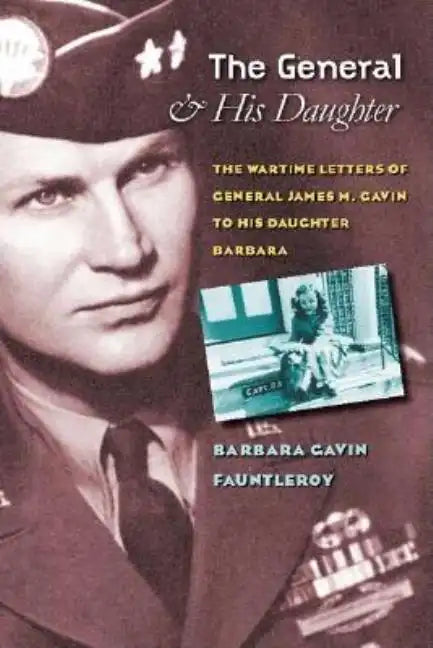 The General and His Daughter: The War Time Letters of General James M. Gavin to His Daughter Barbara - Hardcover
