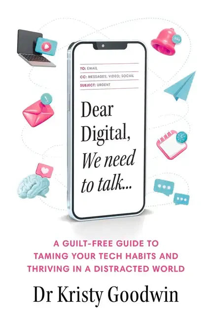 Dear Digital, We need to talk: A guilt-free guide to taming your tech habits and thriving in a distracted world - Paperback
