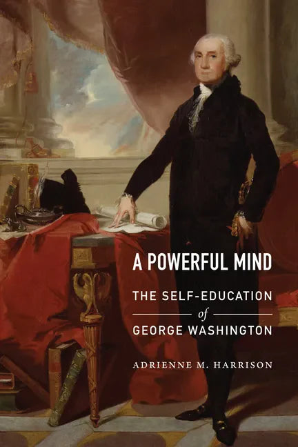 A Powerful Mind: The Self-Education of George Washington - Hardcover