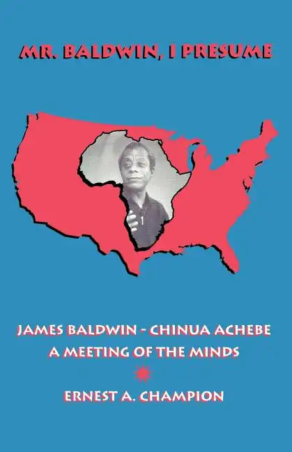 Mr. Baldwin, I Presume: James Baldwin - Chinua Achebe: A Meeting of the Minds - Paperback