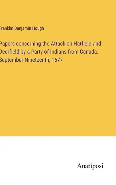 Papers concerning the Attack on Hatfield and Deerfield by a Party of Indians from Canada, September Nineteenth, 1677 - Hardcover