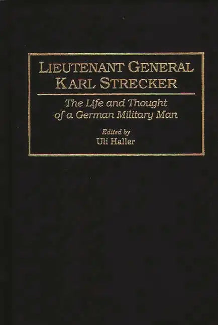 Lieutenant General Karl Strecker: The Life and Thought of a German Military Man - Hardcover
