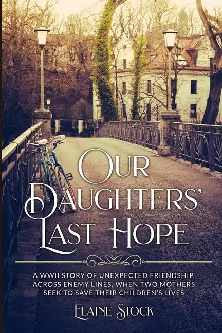 Our Daughters' Last Hope: A WWII Story of unexpected Friendship across Enemy Lines, when two Mothers seek to save their Children's Lives - Paperback