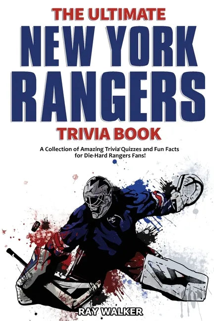 The Ultimate New York Rangers Trivia Book: A Collection of Amazing Trivia Quizzes and Fun Facts for Die-Hard Rangers Fans! - Paperback