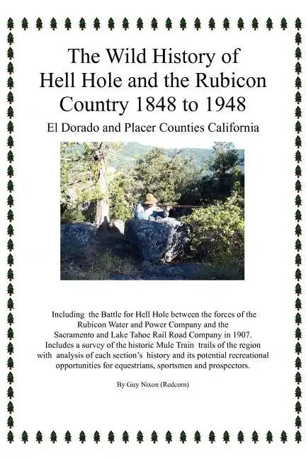 The Wild History of Hell Hole and the Rubicon Country 1848 to 1948: El Dorado and Placer Counties California - Paperback