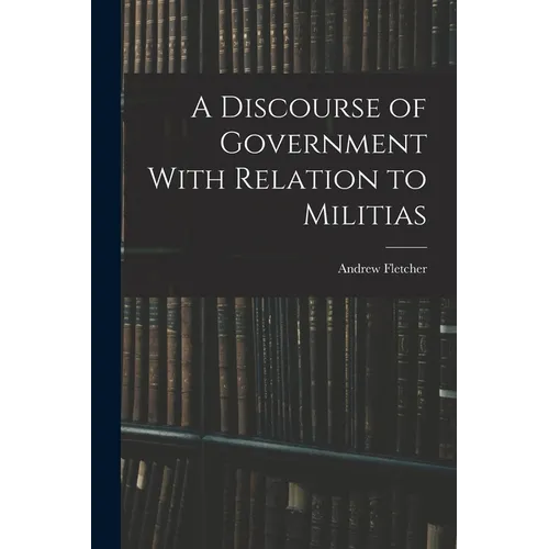 A Discourse of Government With Relation to Militias - Paperback