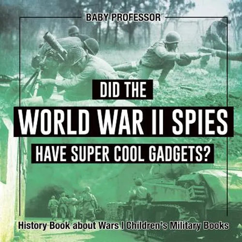 Did the World War II Spies Have Super Cool Gadgets? History Book about Wars Children's Military Books - Paperback