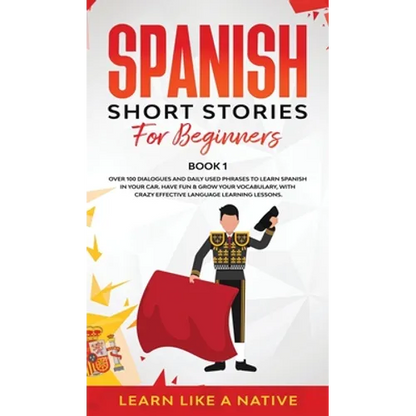 Spanish Short Stories for Beginners Book 1: Over 100 Dialogues and Daily Used Phrases to Learn Spanish in Your Car. Have Fun & Grow Your Vocabulary, w - Hardcover