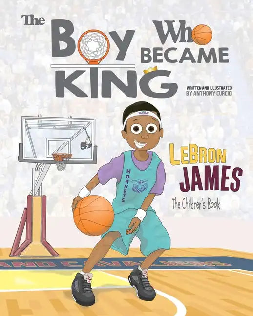 LeBron James: The Children's Book: The Boy Who Became King - Paperback