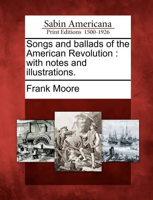 Songs and Ballads of the American Revolution: With Notes and Illustrations. - Paperback