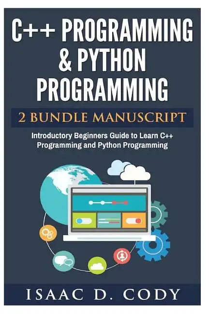C++ and Python Programming 2 Bundle Manuscript Introductory Beginners Guide to Learn C++ Programming and Python Programming - Paperback