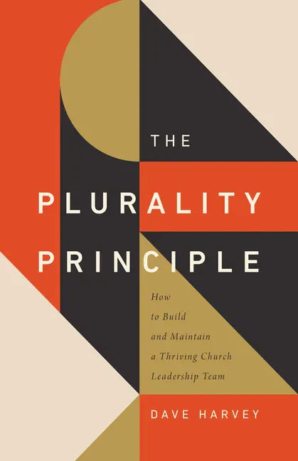 The Plurality Principle: How to Build and Maintain a Thriving Church Leadership Team - Paperback
