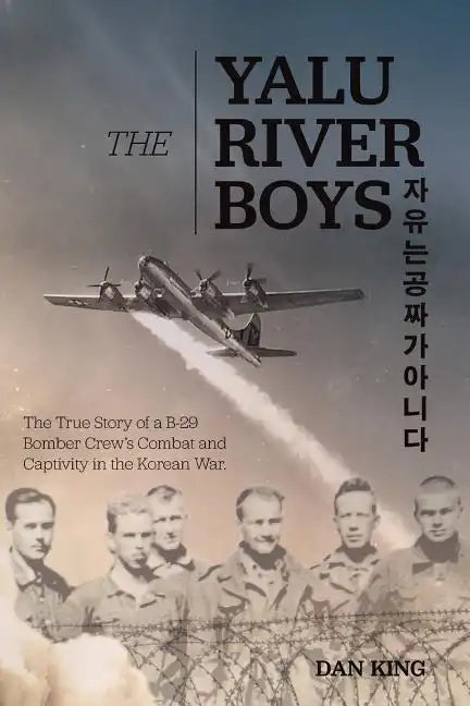 The Yalu River Boys: The True Story of a B-29 Bomber Crew's Combat and Captivity in the Korean War - Paperback