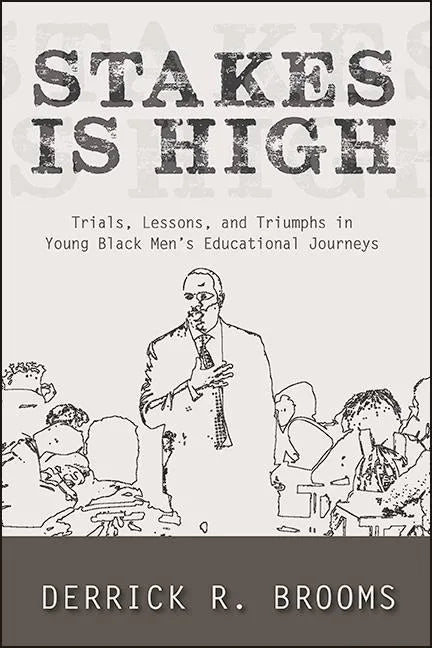 Stakes Is High: Trials, Lessons, and Triumphs in Young Black Men's Educational Journeys - Paperback