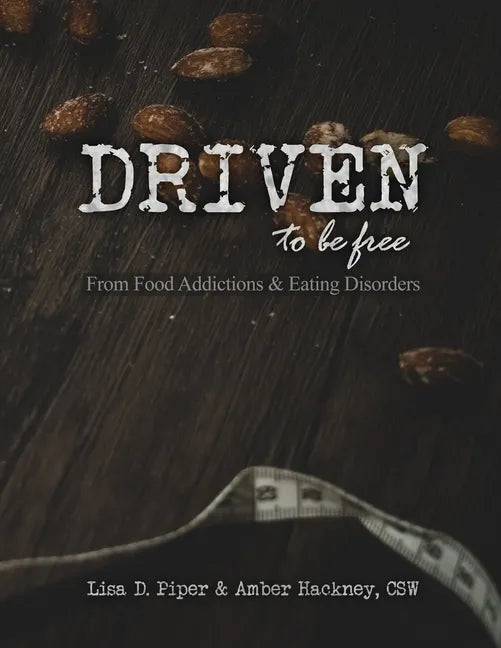 Driven To Be Free: From Food Addictions and Eating Disorders - Paperback