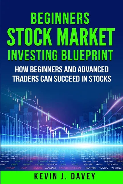 Beginners Stock Market Investing Blueprint: How Beginners and Advanced Traders Can Succeed In Stocks - Paperback