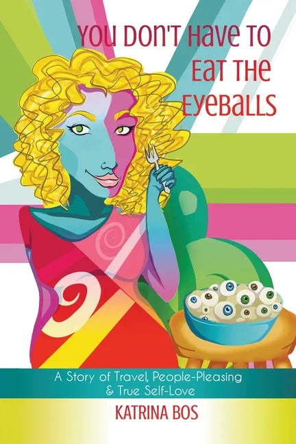 You Don't Have to Eat the Eyeballs: A Story of Travel, People-Pleasing & True Self-Love - Paperback