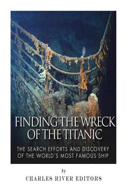 Finding the Wreck of the Titanic: The Search Efforts and the Discovery of the World's Most Famous Ship - Paperback
