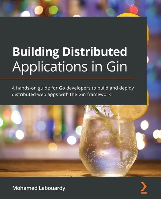 Building Distributed Applications in Gin: A hands-on guide for Go developers to build and deploy distributed web apps with the Gin framework - Paperback