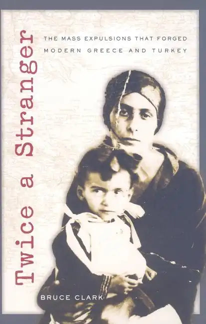 Twice a Stranger: The Mass Expulsions That Forged Modern Greece and Turkey - Paperback