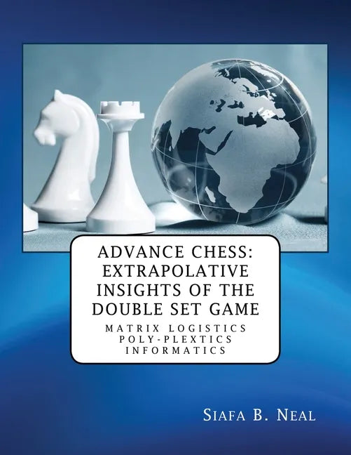 Advance Chess: Extrapolative Insights of the Double Set Game: Matrix Logistics Poly-plextics Informatics (D.4.2.11), Book 2 Vol. 4. - Paperback