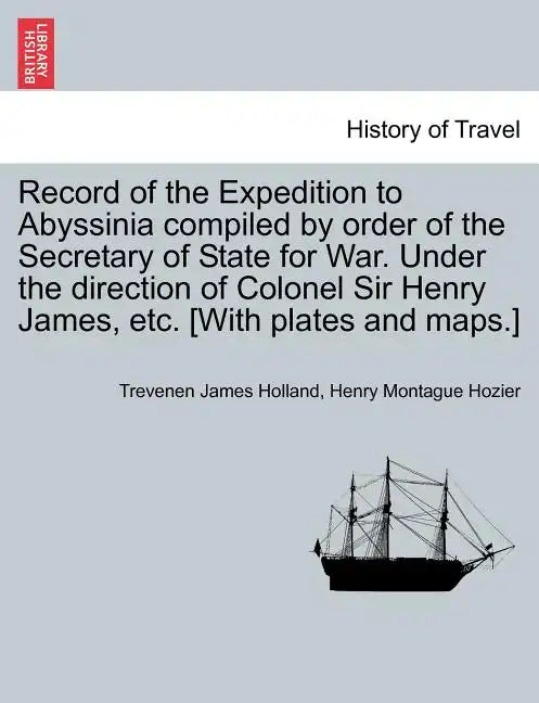 Record of the Expedition to Abyssinia compiled by order of the Secretary of State for War. Under the direction of Colonel Sir Henry James, etc. [With - Paperback