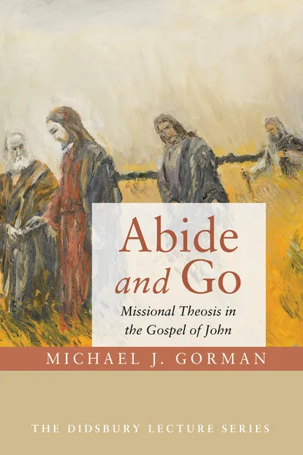 Abide and Go: Missional Theosis in the Gospel of John - Paperback